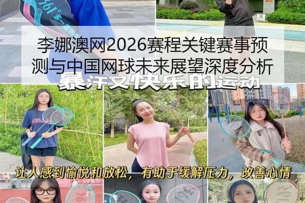 李娜澳网2026赛程关键赛事预测与中国网球未来展望深度分析（kaiyunapp）